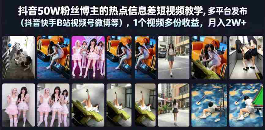 抖音50W粉丝博主的热点信息差教学，多平台发布（抖音快手B站视频号微博等），1个视频多份收益，月入2W+-任任的小木屋 - 热点知汇