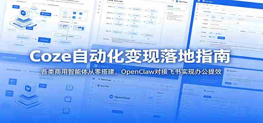 Coze自动化变现落地指南：各类商用智能体从零搭建，OpenClaw对接飞书实现办公提效-任任的小木屋 - 热点知汇