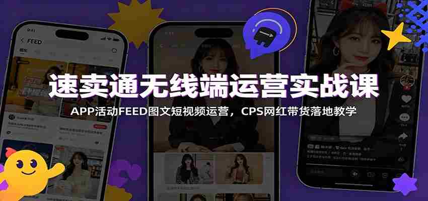 速卖通无线端运营实战课：APP活动FEED图文短视频运营，CPS网红带货落地教学-任任的小木屋 - 热点知汇