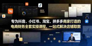 专为抖音、小红书、淘宝、拼多多商家打造的电商财务全套实操课程,一站式解决店铺取数、记账、报税全流程难题-任任的小木屋 - 热点知汇