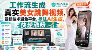 工作流生成真实美女跳舞视频,最新技术避免平台,标注AI生成,快速涨粉-任任的小木屋 - 热点知汇