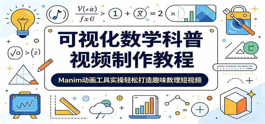 可视化数学科普视频制作教程：Manim动画工具实操轻松打造趣味数理短视频-任任的小木屋 - 热点知汇