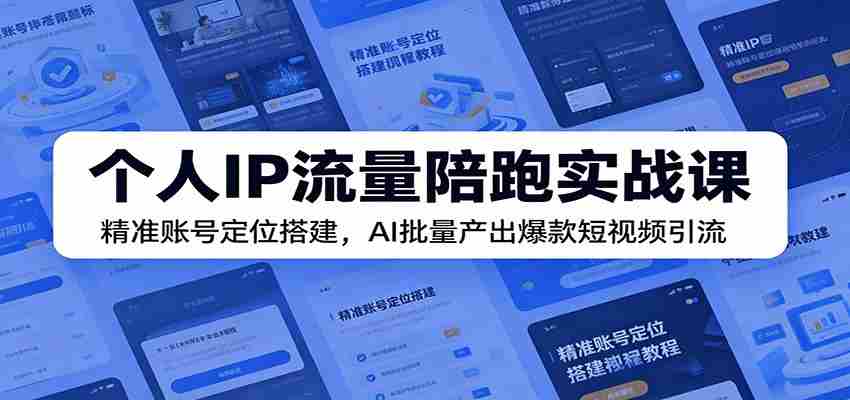 个人IP流量陪跑实战课：精准账号定位搭建，AI批量产出爆款短视频引流-任任的小木屋 - 热点知汇