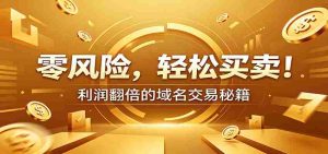 零风险域名交易实战秘籍:新手安全买卖教学,选品定价谈判实现收益翻倍-任任的小木屋 - 热点知汇