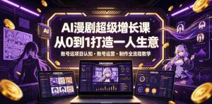 AI漫剧超级增长课,从0到1打造一人生意,项目认知・账号运营・制作全流程教学-任任的小木屋 - 热点知汇