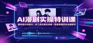 AI漫剧实操特训课:脚本提示词拆分,多工具生图生视频,配音剪辑发布全套教学-任任的小木屋 - 热点知汇