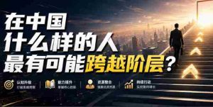 公众号付费文章：在中国什么样的人最有可能跨越阶层？-任任的小木屋 - 热点知汇