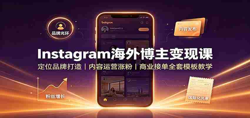 Instagram海外博主变现课：定位品牌打造，内容运营涨粉，商业接单全套模板教学-任任的小木屋 - 热点知汇