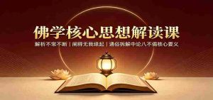 佛学核心思想解读课：解析不常不断，阐释无我缘起，通俗拆解中论八不偈核心要义-任任的小木屋 - 热点知汇