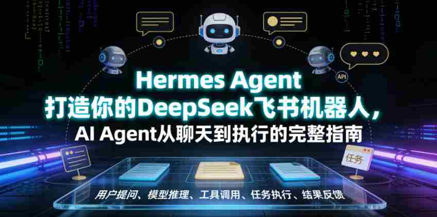 Hermes Agent打造你的DeepSeek飞书机器人，AI Agent从聊天到执行的完整指南-任任的小木屋 - 热点知汇