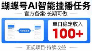 蝴蝶号Ai智能挂播任务,官方备案长期可做,单日稳定收入100+【揭秘】-任任的小木屋 - 热点知汇
