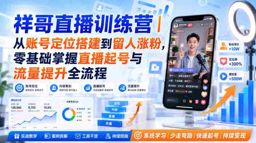 祥哥直播训练营｜从账号定位搭建到留人涨粉，零基础掌握直播起号与流量提升全流程-任任的小木屋 - 热点知汇