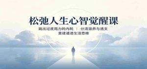 松弛人生心智觉醒课：跳出过度用力的内耗，分清滋养与透支，重建通透生活思维-任任的小木屋 - 热点知汇