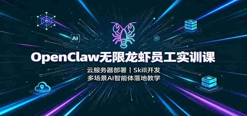 OpenClaw无限龙虾员工实训课：云服务器部署，Skill开发，多场景AI智能体落地教学-任任的小木屋 - 热点知汇