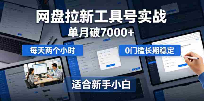 单月破7000+，网盘拉新工具号实战，每天两个小时，0门槛长期稳定，适合新手小白-任任的小木屋 - 热点知汇