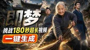 即梦挑战180秒超长视频!一键生成3分钟电影?完整制作流程详细分享!-任任的小木屋 - 热点知汇