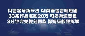 抖音起号新玩法，AI英语谐音梗短剧，33条作品涨粉20W，可多渠道变现，3分钟完美复刻同款，保姆级教程拆解-任任的小木屋 - 热点知汇
