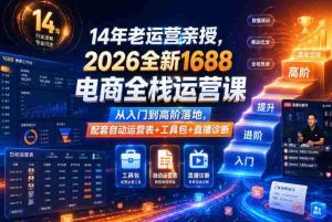 14年老运营亲授,2026全新1688电商全栈运营课,从入门到高阶落地,配套自动运营表+工具包+直播诊断等-任任的小木屋 - 热点知汇