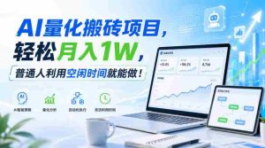 AI量化搬砖项目,轻松月入1W,普通人利用空闲时间就能做!【揭秘】-任任的小木屋 - 热点知汇