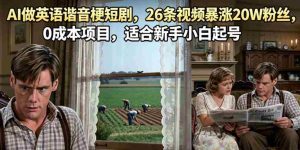 AI做英语谐音梗短剧，26条视频暴涨20W粉丝，0成本项目，适合新手小白起号-任任的小木屋 - 热点知汇
