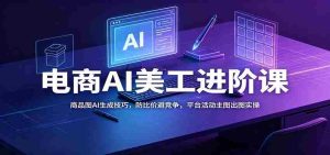 电商AI美工进阶课：商品图AI生成技巧，防比价避竞争，平台活动主图出图实操-任任的小木屋 - 热点知汇