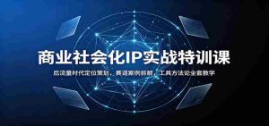 商业社会化IP实战特训课：后流量时代定位策划，赛道案例拆解，工具方法论全套教学-任任的小木屋 - 热点知汇