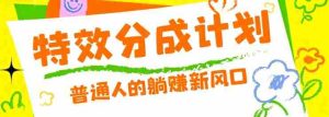 零粉丝也能操作的项目!视频号特效分成计划,普通人的躺赚新风口-任任的小木屋 - 热点知汇