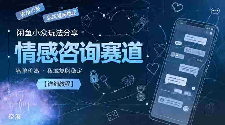 闲鱼小众玩法分享，情感咨询赛道，客单价高，私域复购稳定【详细教程】-任任的小木屋 - 热点知汇
