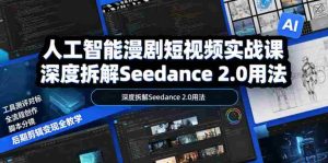 人工智能漫剧短视频实战课,深度拆解Seedance 2.0用法,工具测评对标+全流程创作+脚本分镜+后期剪辑变现全教学-任任的小木屋 - 热点知汇
