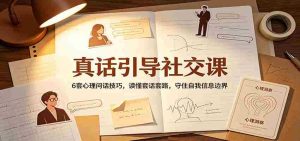 真话引导社交课：6套心理问话技巧，读懂套话套路，守住自我信息边界-任任的小木屋 - 热点知汇