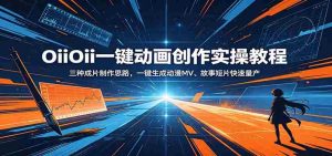 OiiOii一键动画创作实操教程:三种成片制作思路,一键生成动漫MV、故事短片快速量产-任任的小木屋 - 热点知汇