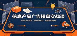 信息产品广告操盘实战课:方法论文案创意,投放测试优化,放量再营销教学-任任的小木屋 - 热点知汇