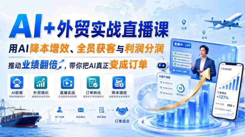 AI+外贸实战直播课，用AI降本增效、全员获客与利润分润，推动业绩翻倍，带你把AI真正变成订单（26.08.31）-任任的小木屋 - 热点知汇