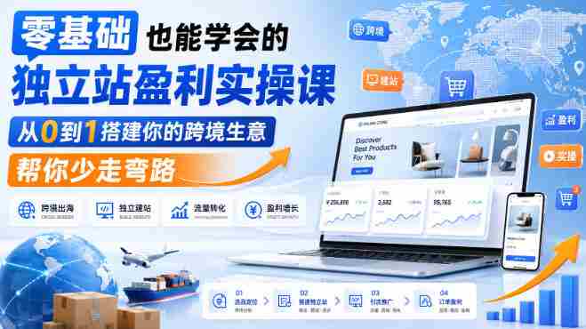 零基础也能学会的独立站盈利实操课，从0到1搭建你的跨境生意，帮你少走弯路-任任的小木屋 - 热点知汇