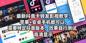 最新抖音卡转发影视搬运教学，苹果+安卓手机都可以，需要特定抖音版本，效果自行测试-任任的小木屋 - 热点知汇