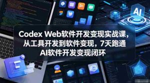 Codex Web软件开发变现实战课，从工具开发到软件变现，7天跑通AI软件开发变现闭环（更新0602）-任任的小木屋 - 热点知汇