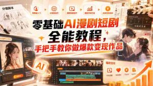 零基础AI漫剧短剧全能教程,从AI智能体搭建、文案脚本分镜、多平台AI生视频、剪映精修,覆盖全题材创作,手把手教你做爆款变现作品-任任的小木屋 - 热点知汇