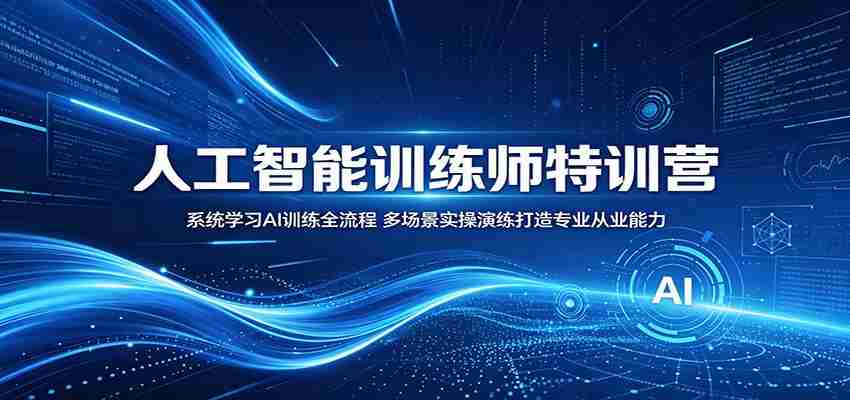 人工智能训练师特训营：系统学习AI训练全流程，多场景实操演练打造专业从业能力-任任的小木屋 - 热点知汇