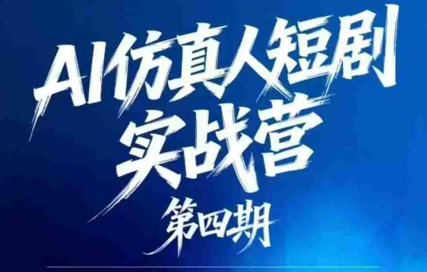 AI仿真人短剧实战营第四期，21天做出第一部AI仿真人短剧，普通人也能入局AI短剧新赛道-任任的小木屋 - 热点知汇