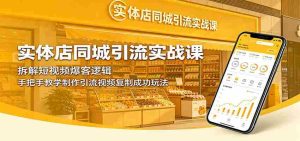 实体店同城引流实战课:拆解短视频爆客逻辑,手把手教学制作引流视频复制成功玩法-任任的小木屋 - 热点知汇
