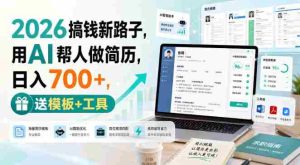 2026搞钱新路子，用AI帮人做简历，日入700+，送模板+工具【揭秘】-任任的小木屋 - 热点知汇