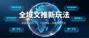 全域文推新玩法:收益模式为CPA、CPS佣金,多重变现方式-任任的小木屋 - 热点知汇