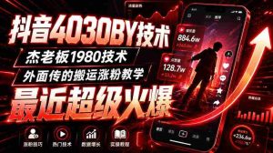 抖音4030搬运技术，杰老板1980技术，外面传的搬运涨粉教学，最近超级火爆！-任任的小木屋 - 热点知汇