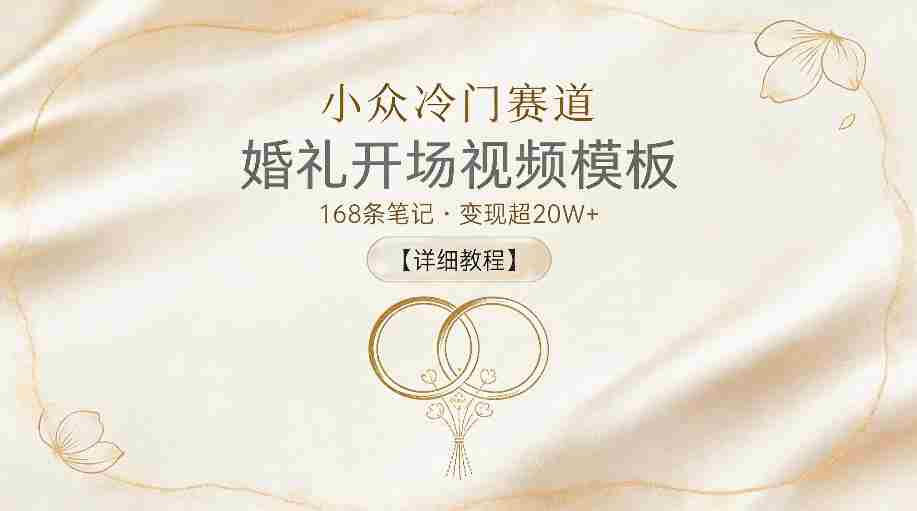 小众冷门赛道，婚礼开场视频模板，168条笔记，变现超20W+【详细教程】-任任的小木屋 - 热点知汇