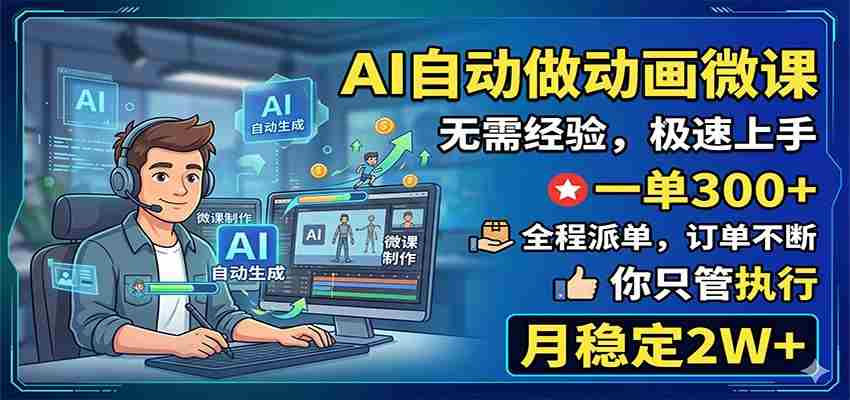 AI自动做动画微课，一单300+，全程派单，你只管执行，月稳定2W+-任任的小木屋 - 热点知汇