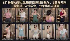 5月最新AI美女跳舞短视频制作教学，3天涨万粉，零基础5分钟学会，效果比真人还好-任任的小木屋 - 热点知汇