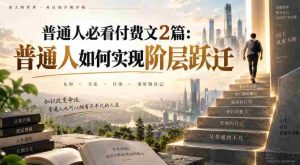 普通人必看付费文2篇:普通人如何实现阶层跃迁-任任的小木屋 - 热点知汇