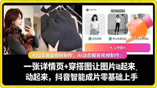 AI动态服装视频制作教学,一张详情页+穿搭图让图片动起来,抖音智能成片玩法-任任的小木屋 - 热点知汇