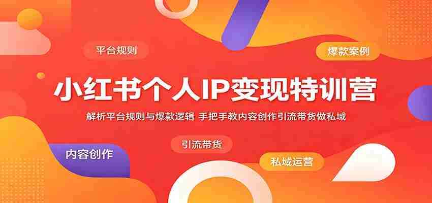 小红书个人IP变现特训营：解析平台规则与爆款逻辑，手把手教内容创作引流带货做私域-任任的小木屋 - 热点知汇