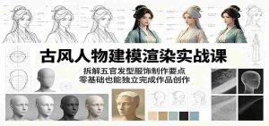 古风人物建模渲染实战课:拆解五官发型服饰制作要点,零基础也能独立完成作品创作-任任的小木屋 - 热点知汇